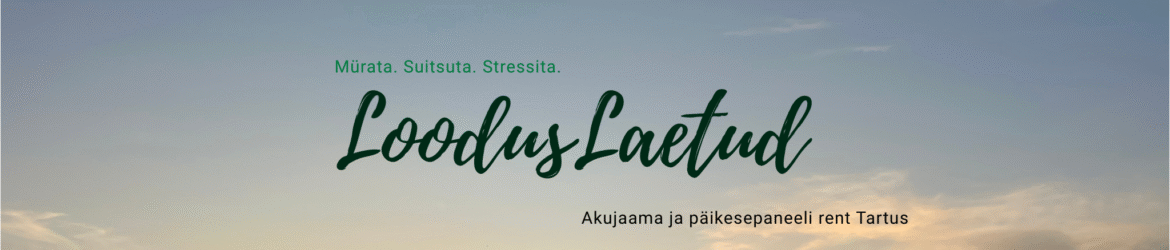LoodusLaetud akujaama ja päikesepaneeli rent Tartus. Mürata. Suitsuta. Stressita.